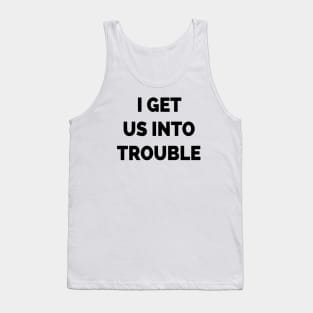 I Get Us Into Trouble Tank Top